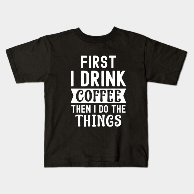 First I drink coffee then I do the things Kids T-Shirt by AlphaBubble